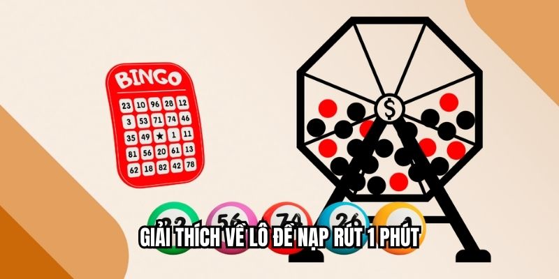 Lô Đề Nạp Rút 1 Phút - Bí Kíp Để Trúng Thưởng Liên Tục Giải thích về lô đề nạp rút 1 phút