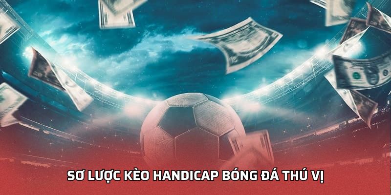 Sơ lược kèo handicap bóng đá thú vị