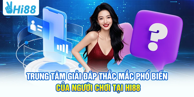 HI88 | Nhà Cái Online HI88 Top #1 | Đăng Ký Tặng 888K Trung tâm giải đáp thắc mắc phổ biến của người chơi tại HI88